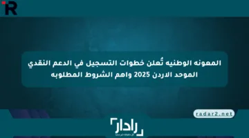 المعونة الوطنية تُعلن خطوات التسجيل في الدعم النقدي الموحد الأردن 2025 وأهم الشروط المطلوبة